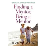 Finding a Mentor, Being a Mentor : Sharing Our Lives As Women of God