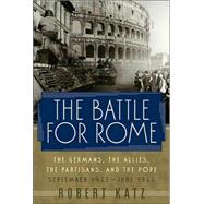 The Battle for Rome; The Germans, the Allies, the Partisans, and the Pope, September 1943-June 1944