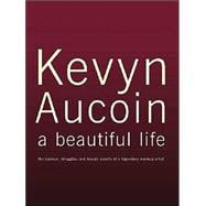 Kevyn Aucoin : A Beautiful Life: The Success, Struggles, and Beauty Secrets of a Legendary Makeup Artist