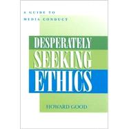 Desperately Seeking Ethics A Guide to Media Conduct