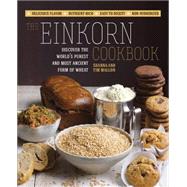 The Einkorn Cookbook Discover the World's Purest and Most Ancient Form of Wheat: Delicious Flavor - Nutrient-Rich - Easy to Digest - Non-Hybridized
