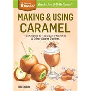 Making & Using Caramel Techniques & Recipes for Candies & Other Sweet Goodies. A Storey BASICS® Title