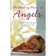 The Healing Power of Angels How They Guide and Protect Us