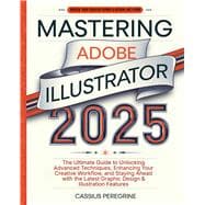 Mastering Adobe Illustrator 2025: The Ultimate Guide to Unlocking Advanced Techniques, Enhancing Your Creative Workflow, and Staying Ahead with the Latest Graphic Design & Illustration Features
