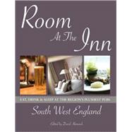 Room at the Inn: South West England; Eat, Sleep & Drink at the Region's Plushest Pubs