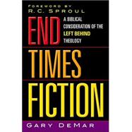 End Times Fiction : A Biblical Consideration of the Left Behind Theology