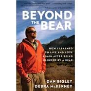Beyond the Bear How I Learned to Live and Love Again after Being Blinded by a Bear