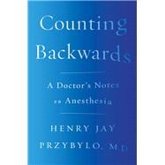 Counting Backwards A Doctor's Notes on Anesthesia