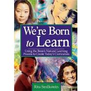 We're Born to Learn : Using the Brain's Natural Learning Process to Create Today's Curriculum