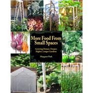 More Food From Small Spaces Growing Denser, Deeper, Higher, Longer Vegetable Gardens