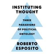 Instituting Thought Three Paradigms of Political Ontology