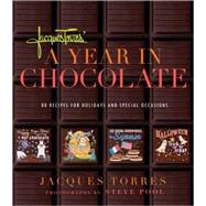 Jacques Torres' Year in Chocolate 80 Recipes for Holidays and Celebrations