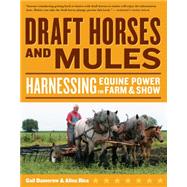 Draft Horses and Mules : Harnessing Equine Power for Farm and Show