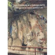The Flowering of a Foreign Faith; New Studies in New Studies in Chinese Buddhist Art