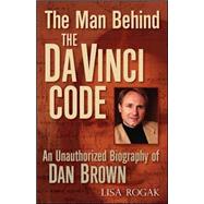 The Man Behind the Da Vinci Code; An Unauthorized Biography of Dan Brown