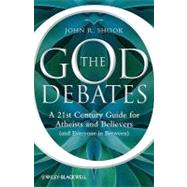 The God Debates A 21st Century Guide for Atheists and Believers (and Everyone in Between)