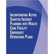 Incorporating Active Shooter Incident Planning into Health Care Facility Emergency Operations Plans