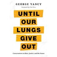 Until Our Lungs Give Out Conversations on Race, Justice, and the Future,9781538176429
