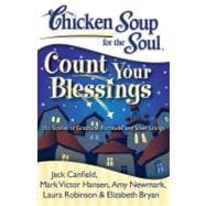 Chicken Soup for the Soul: Count Your Blessings 101 Stories of Gratitude, Fortitude, and Silver Linings