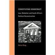 Constituting Democracy: Law, Globalism and South Africa's Political Reconstruction