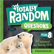 Totally Random Questions Volume 8 101 Outlandish and Amazing Q&As
