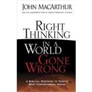 Right Thinking in a World Gone Wrong : A Biblical Response to Today's Most Controversial Issues