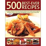 500 Best-Ever Recipes : A Superb Collection of All-Time Favourite Dishes, from Family Meals to Special Occasions, with Clear Instructions and 520 Colour Photographs for Great Results