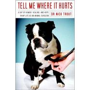 Tell Me Where It Hurts : A Day of Humor, Healing and Hope in My Life as an Animal Surgeon