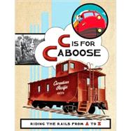 C Is for Caboose Riding the Rails from A to Z