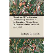 Chronicles of the Crusades: Contemporary Narratives of the Crusade of Richard Couer De Lion And of the Crusade of Saint Louis