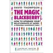 The Magic Blackberry: How to Upgrade Your Relationships at Work: a Personal Leadership Fable