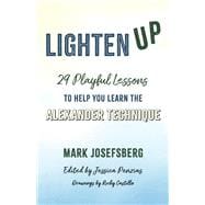 Lighten UP 29 Playful Lessons to Help You Learn the Alexander Technique