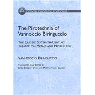 The Pirotechnia of Vannoccio Biringuccio The Classic Sixteenth-Century Treatise on Metals and Metallurgy