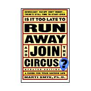 Is It Too Late to Run Away and Join the Circus? : A Guide for your Second Life, Updated Edition