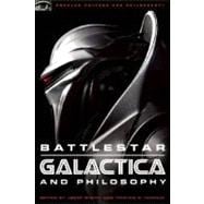 Battlestar Galactica and Philosophy Mission Accomplished or Mission Frakked Up?