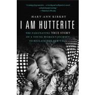 I Am Hutterite : The Fascinating True Story of a Young Woman's Journey to Reclaim Her Heritage