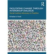 Facilitating Change through Intergroup Dialogue: Social Justice Advocacy in Practice