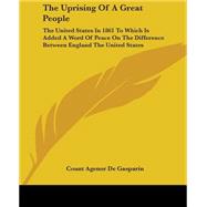 The Uprising of a Great People: The United States in 1861 to Which Is Added a Word of Peace on the Difference Between England the United States