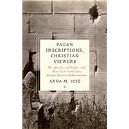 Pagan Inscriptions, Christian Viewers The Afterlives of Temples and Their Texts in the Late Antique Eastern Mediterranean