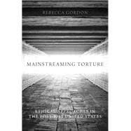 Mainstreaming Torture Ethical Approaches in the Post-9/11 United States