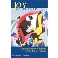 Joy Unspeakable : Contemplative Practices of the Black Church