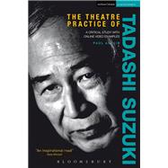 The Theatre Practice of Tadashi Suzuki A Critical Sudy with DVD Examples