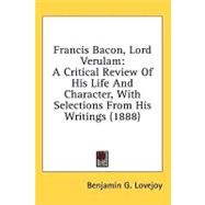 Francis Bacon, Lord Verulam : A Critical Review of His Life and Character, with Selections from His Writings (1888)