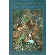 A Communion of Subjects: Animals in Religion, Science, and Ethics