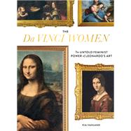 The Da Vinci Women The Untold Feminist Power of Leonardo's Art