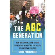 The AOC Generation How Millennials Are Seizing Power and Rewriting the Rules of American Politics