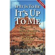 If It Is to Be, It's up to Me : How to Develop the Attitude of a Winner and Become a Leader