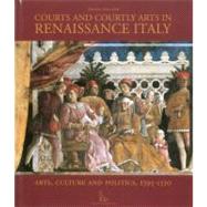 Courts and Courtly Arts in Renaissance Italy Arts and Politics in the Early Modern Age