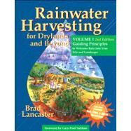 Rainwater Harvesting for Drylands and Beyond, Volume 1, 2nd Edition : Guiding Principles to Welcome Rain into Your Life and Landscape