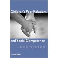 Children's Peer Relations and Social Competence : A Century of Progress